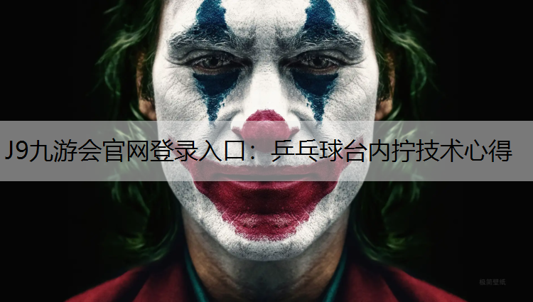 J9九游会官网登录入口：乒乓球台内拧技术心得