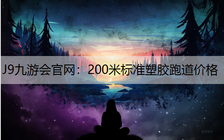 J9九游会官网：200米标准塑胶跑道价格