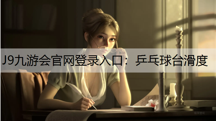 J9九游会官网登录入口：乒乓球台滑度
