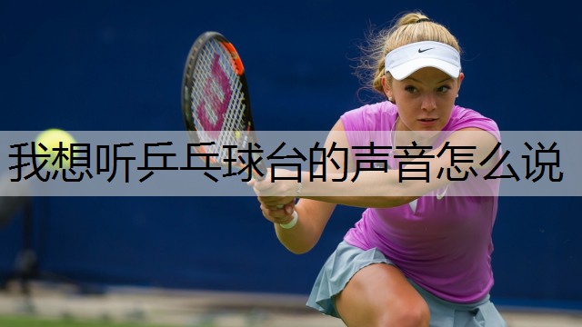 我想听乒乓球台的声音怎么说
