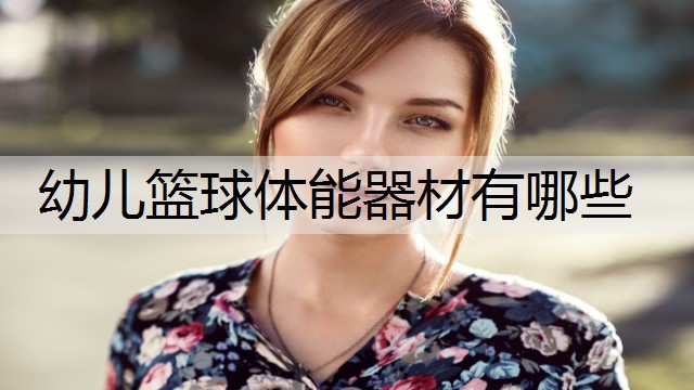 幼儿篮球体能器材有哪些 幼儿篮球体能器材有哪些