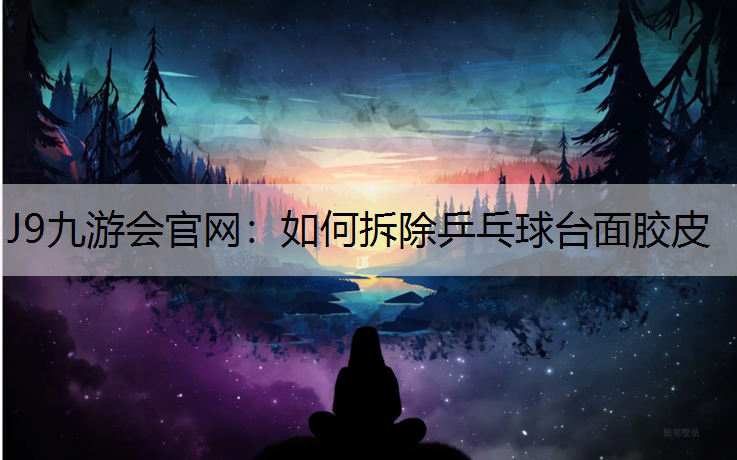 如何拆除乒乓球台面胶皮